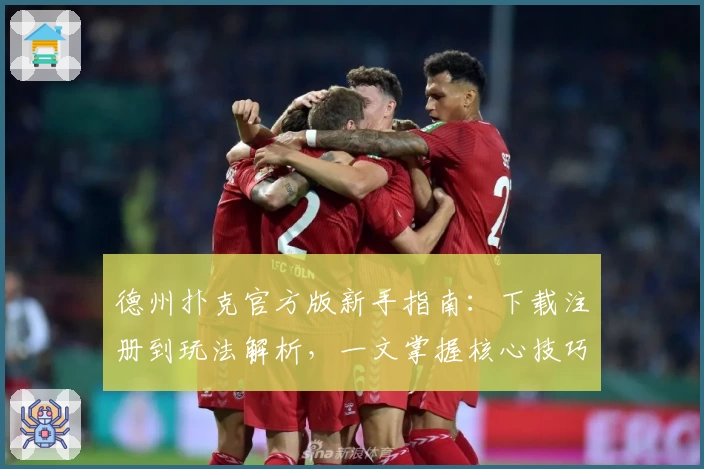 德州扑克官方版新手指南：下载注册到玩法解析，一文掌握核心技巧