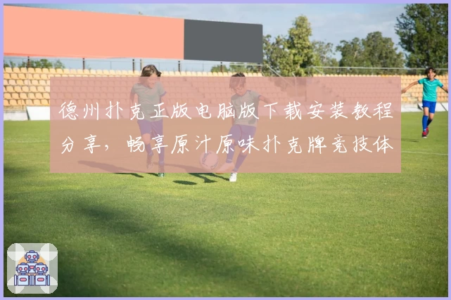 德州扑克正版电脑版下载安装教程分享,畅享原汁原味扑克牌竞技体验