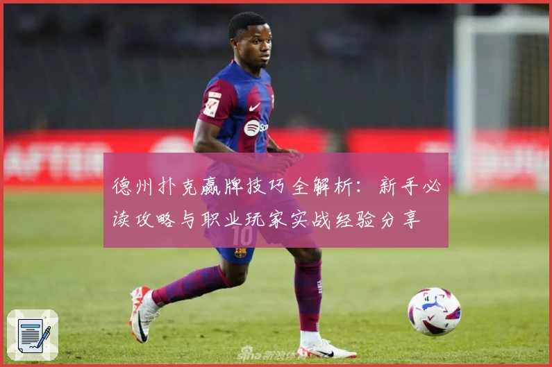 德州扑克赢牌技巧全解析:新手必读攻略与职业玩家实战经验分享