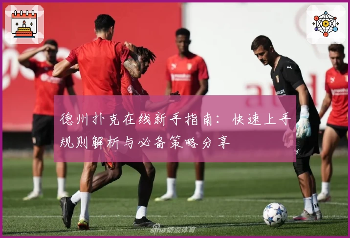 德州扑克在线新手指南：快速上手规则解析与必备策略分享