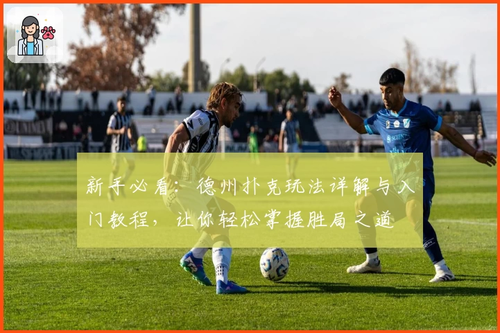 新手必看：德州扑克玩法详解与入门教程，让你轻松掌握胜局之道