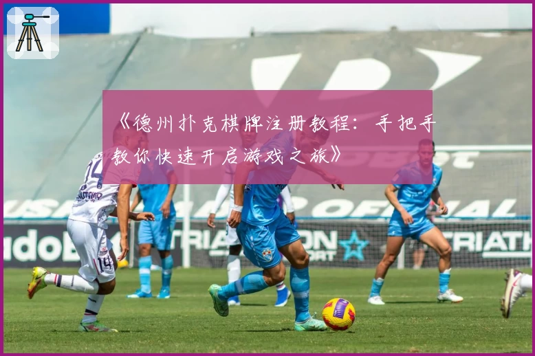 《德州扑克棋牌注册教程：手把手教你快速开启游戏之旅》