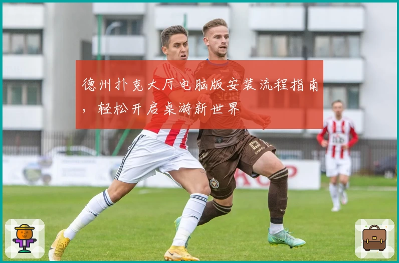 德州扑克大厅电脑版安装流程指南，轻松开启桌游新世界