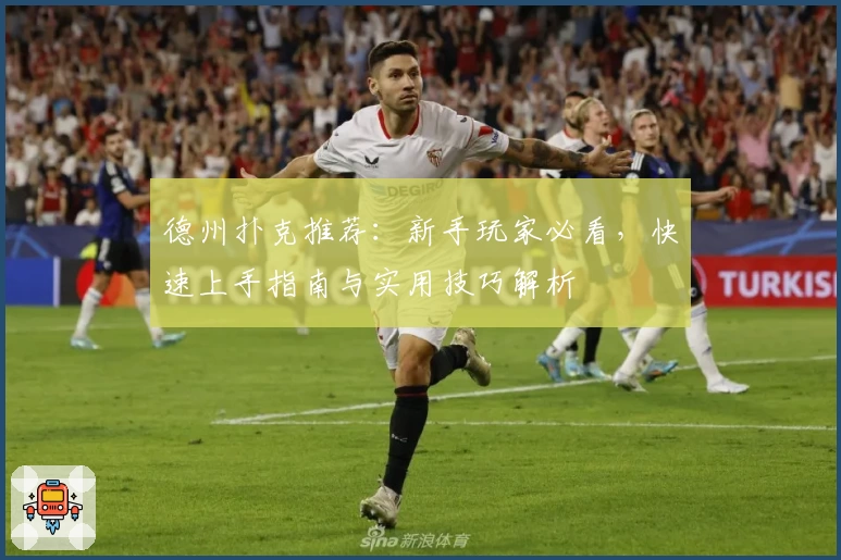 德州扑克推荐：新手玩家必看，快速上手指南与实用技巧解析